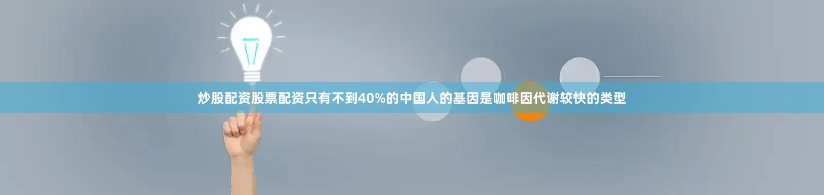 炒股配资股票配资只有不到40%的中国人的基因是咖啡因代谢较快的类型