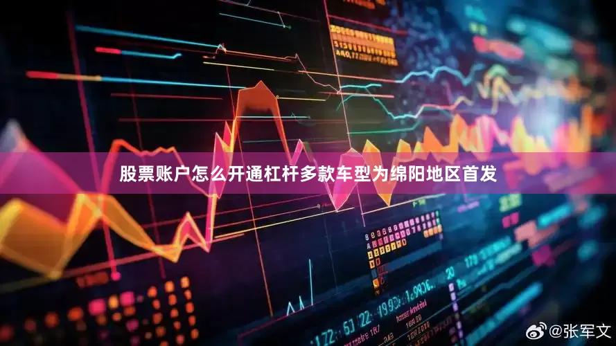 股票账户怎么开通杠杆多款车型为绵阳地区首发