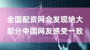 全国配资网会发现绝大部分中国网友感受一致