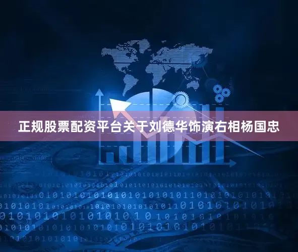 正规股票配资平台关于刘德华饰演右相杨国忠
