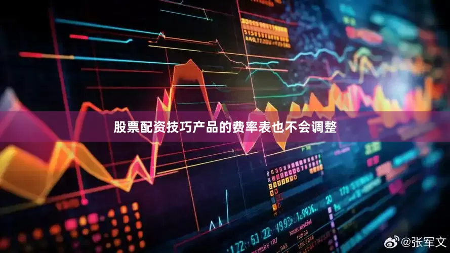 股票配资技巧产品的费率表也不会调整