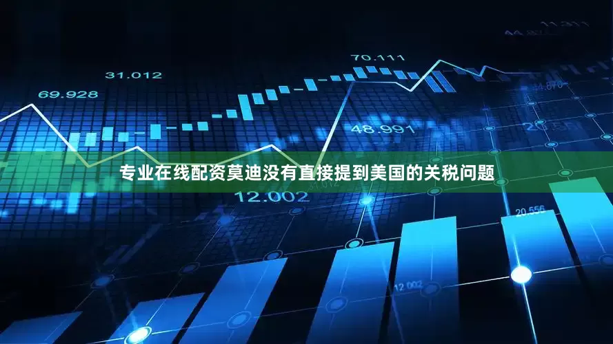 专业在线配资莫迪没有直接提到美国的关税问题