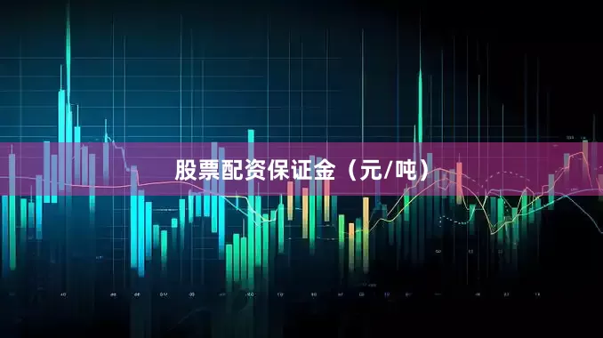 股票配资保证金（元/吨）