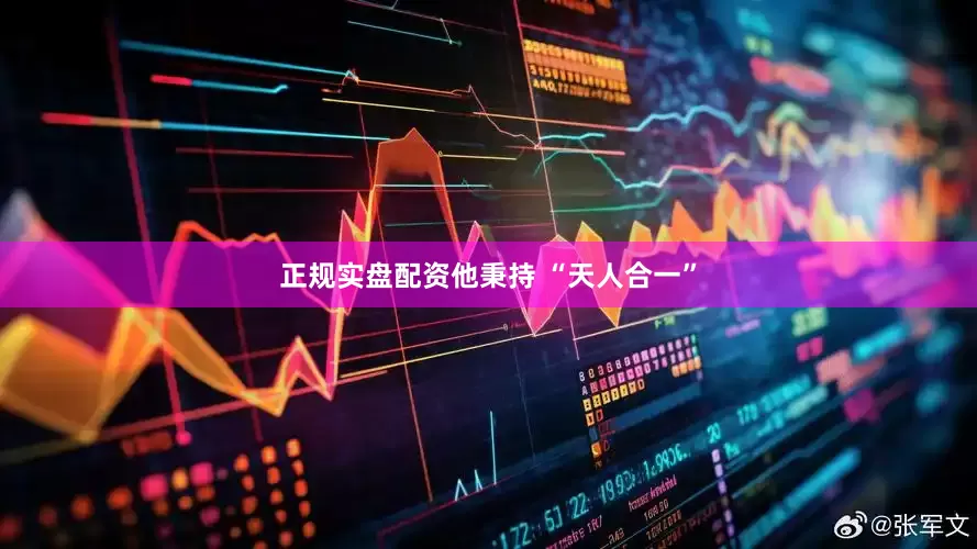 正规实盘配资他秉持 “天人合一”