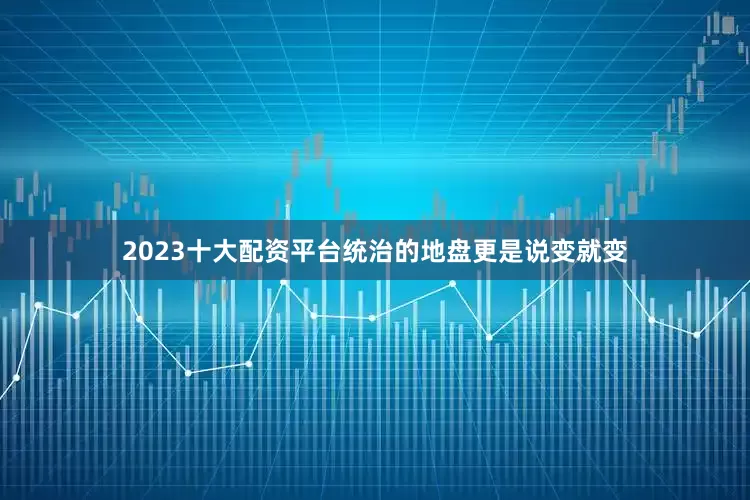 2023十大配资平台统治的地盘更是说变就变