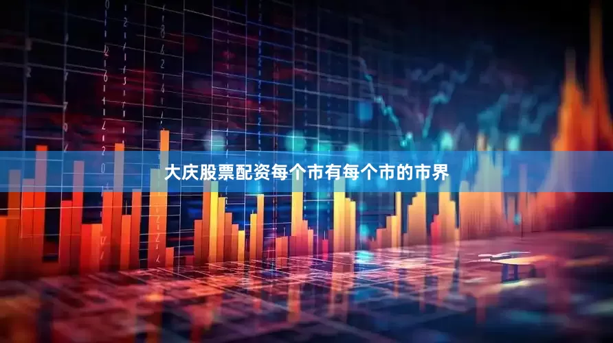 大庆股票配资每个市有每个市的市界