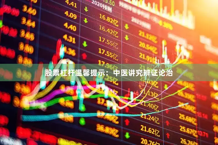股票杠杆温馨提示：中医讲究辨证论治